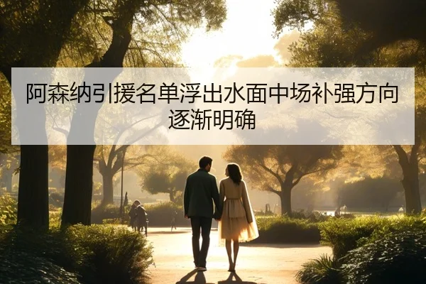 阿森纳引援名单浮出水面中场补强方向逐渐明确